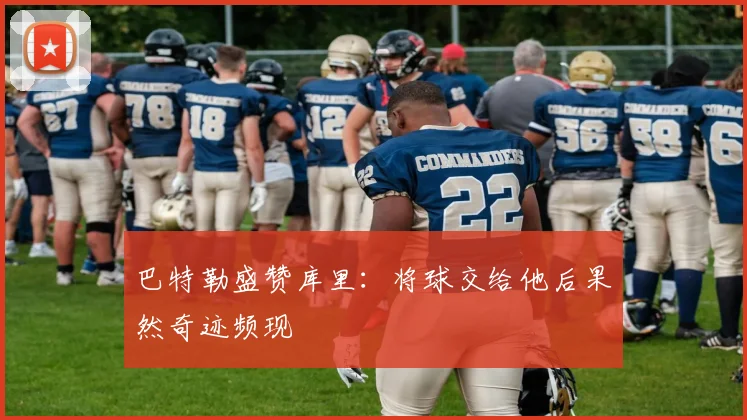 巴特勒盛赞库里：将球交给他后果然奇迹频现