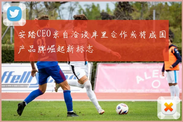 安踏CEO亲自洽谈库里合作或将成国产品牌崛起新标志
